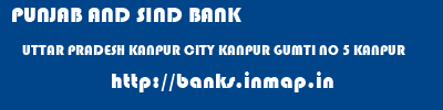 PUNJAB AND SIND BANK  UTTAR PRADESH KANPUR CITY KANPUR GUMTI NO 5 KANPUR  banks information 